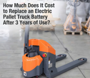 How Much Does It Cost to Replace an Electric Pallet Truck Battery After 3 Years of Use?