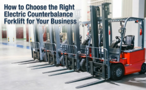 How to Choose the Right Electric Counterbalance Forklift for Your Business