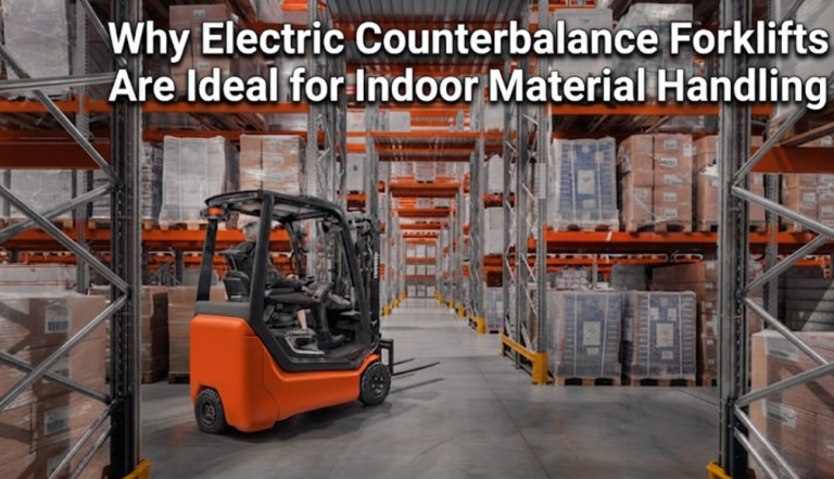 Why Electric Counterbalance Forklifts Are Ideal for Indoor Material Handling